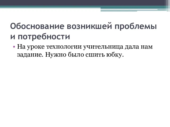 Обоснование возникшей проблемы и потребности На уроке технологии учительница дала нам задание. Нужно было сшить юбку.