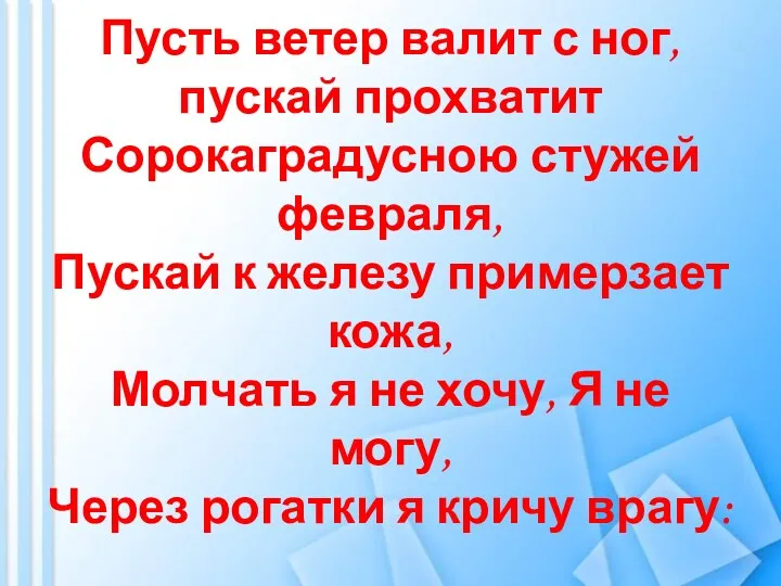 Пусть ветер валит с ног, пускай прохватит Сорокаградусною стужей февраля, Пускай к железу