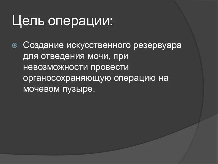 Цель операции: Создание искусственного резервуара для отведения мочи, при невозможности провести органосохраняющую операцию на мочевом пузыре.