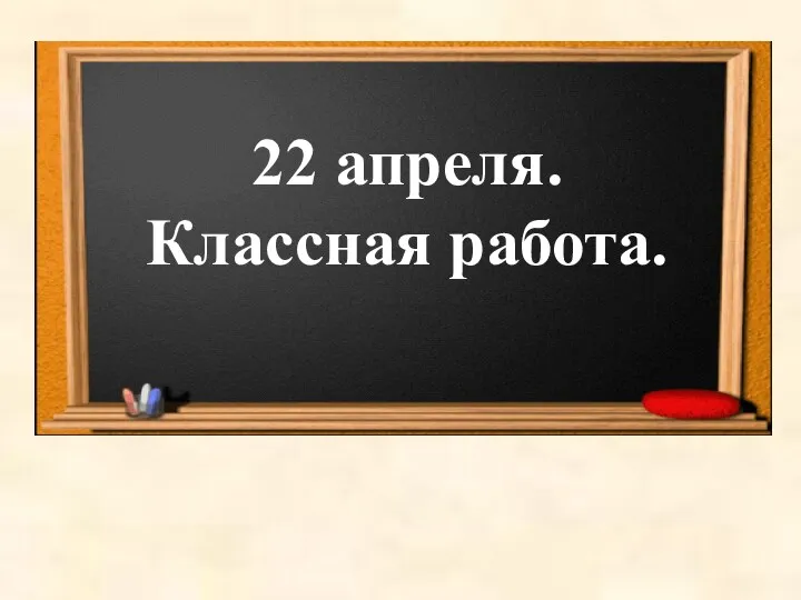 22 апреля. Классная работа.