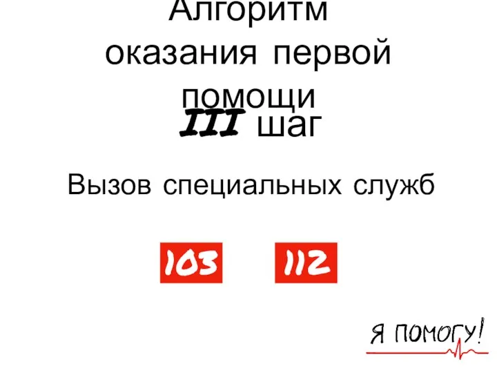 Алгоритм оказания первой помощи III шаг Вызов специальных служб 103 112