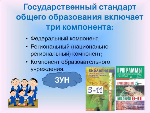 Государственный стандарт общего образования включает три компонента: Федеральный компонент; Региональный (национально-региональный) компонент; Компонент образовательного учреждения. ЗУН