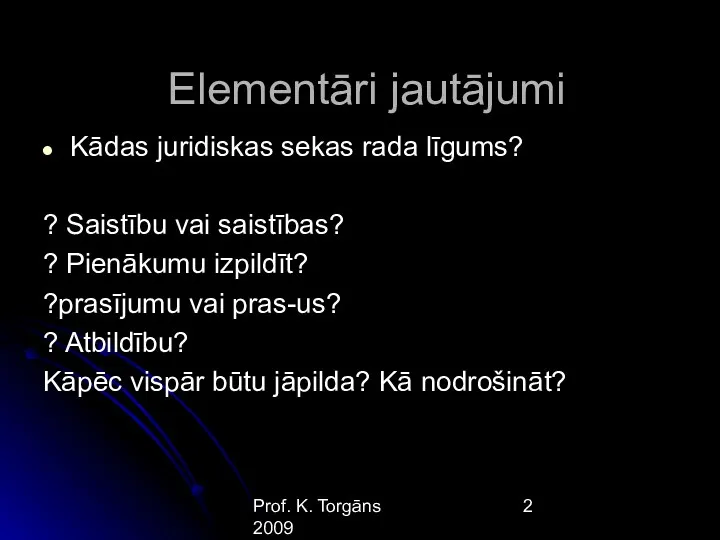 Prof. K. Torgāns 2009 Elementāri jautājumi Kādas juridiskas sekas rada