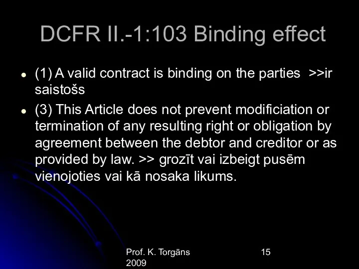 Prof. K. Torgāns 2009 DCFR II.-1:103 Binding effect (1) A