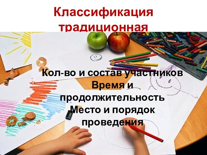 Классификация традиционная Кол-во и состав участников Время и продолжительность Место и порядок проведения