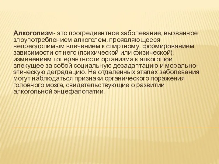 Алкоголизм- это прогредиентное заболевание, вызванное злоупотреблением алкоголем, проявляющееся непреодолимым влечением