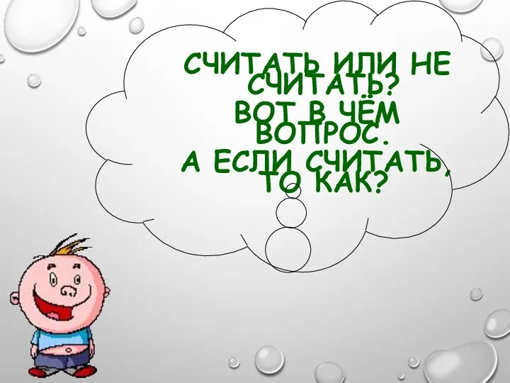 СЧИТАТЬ ИЛИ НЕ СЧИТАТЬ? ВОТ В ЧЁМ ВОПРОС. А ЕСЛИ СЧИТАТЬ, ТО КАК?