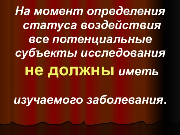 На момент определения статуса воздействия все потенциальные субъекты исследования не должны иметь изучаемого заболевания.