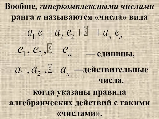 Вообще, гиперкомплексными числами ранга п называются «числа» вида — единицы,