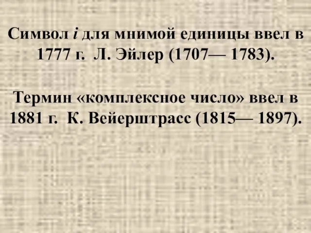 Символ i для мнимой единицы ввел в 1777 г. Л. Эйлер (1707— 1783).