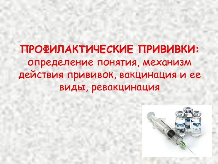 ПРОФИЛАКТИЧЕСКИЕ ПРИВИВКИ: определение понятия, механизм действия прививок, вакцинация и ее виды, ревакцинация