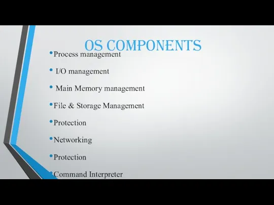 OS Components Process management I/O management Main Memory management File