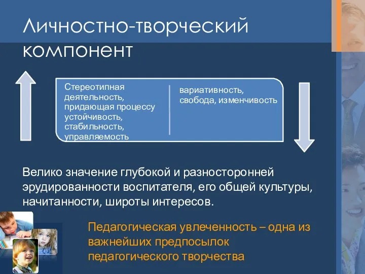 Личностно-творческий компонент Велико значение глубокой и разносторонней эрудированности воспитателя, его