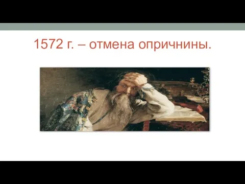 1572 г. – отмена опричнины.