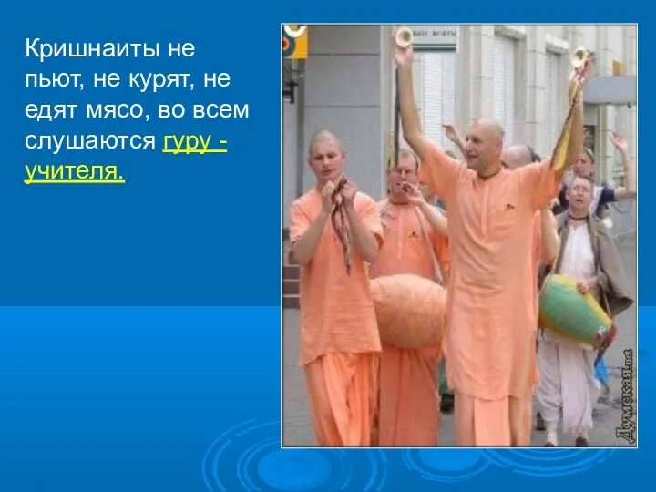 Кришнаиты не пьют, не курят, не едят мясо, во всем слушаются гуру - учителя.
