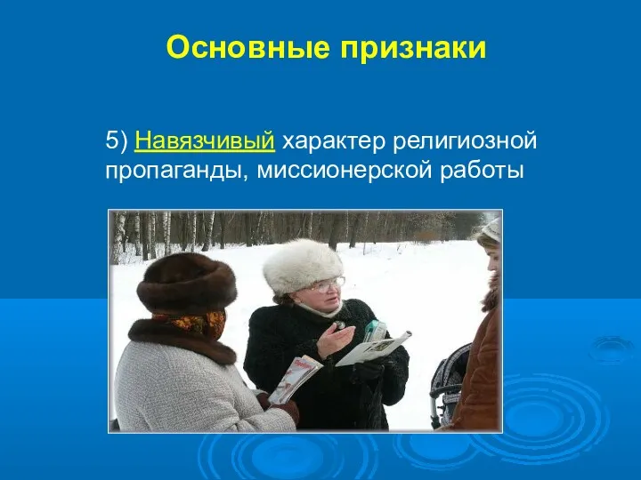 5) Навязчивый характер религиозной пропаганды, миссионерской работы Основные признаки