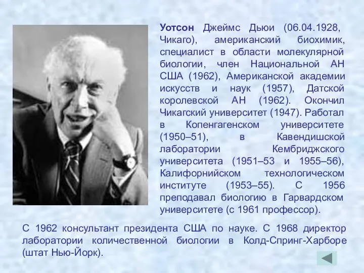 Уотсон Джеймс Дьюи (06.04.1928, Чикаго), американский биохимик, специалист в области молекулярной биологии, член