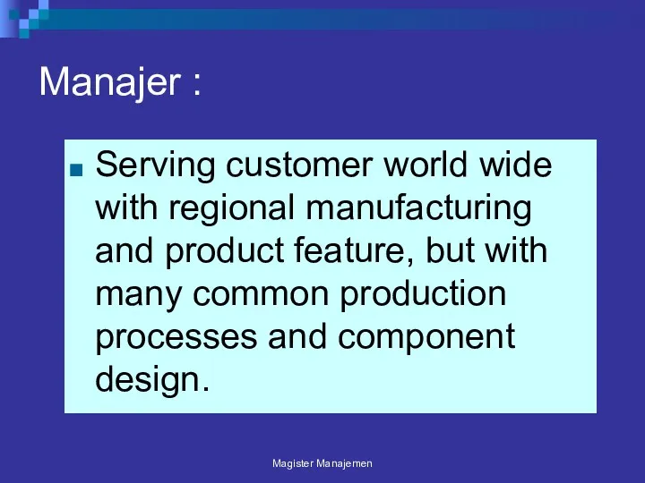 Manajer : Serving customer world wide with regional manufacturing and