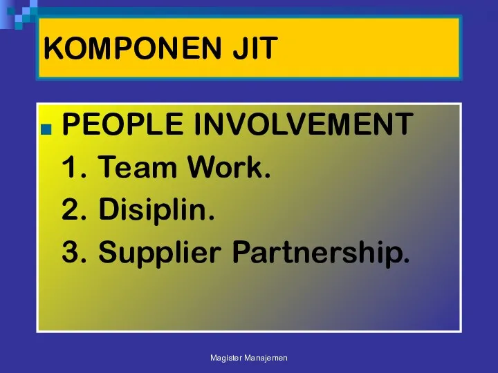 KOMPONEN JIT PEOPLE INVOLVEMENT 1. Team Work. 2. Disiplin. 3. Supplier Partnership. Magister Manajemen