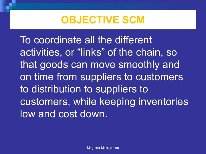 OBJECTIVE SCM To coordinate all the different activities, or “links”
