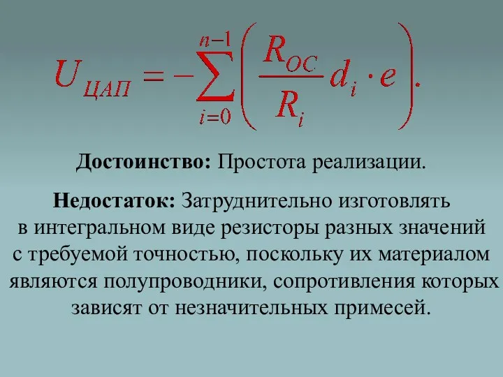 Достоинство: Простота реализации. Недостаток: Затруднительно изготовлять в интегральном виде резисторы разных значений с