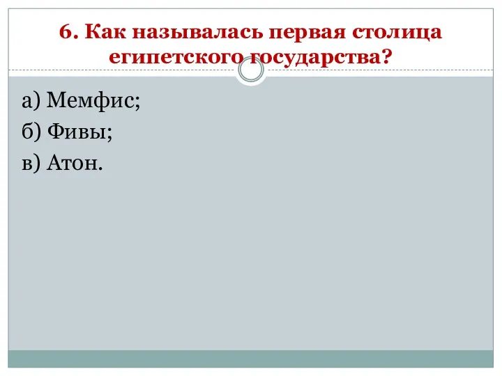 6. Как называлась первая столица египетского государства? а) Мемфис; б) Фивы; в) Атон.