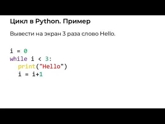 Цикл в Python. Пример Вывести на экран 3 раза слово Hello. i =
