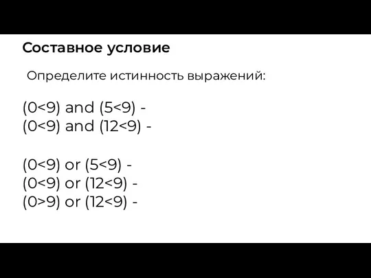 Составное условие Определите истинность выражений: (0 (0 (0 (0 (0>9) or (12