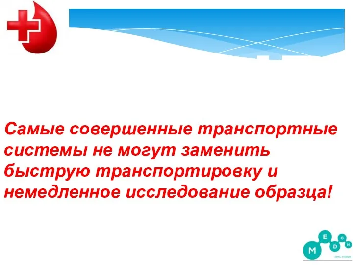 NB Самые совершенные транспортные системы не могут заменить быструю транспортировку и немедленное исследование образца!