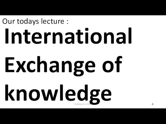 Timofeeva A.A. 2020 c Our todays lecture : International Exchange of knowledge