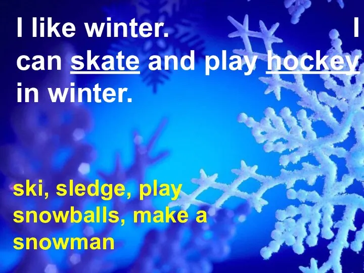 I like winter. I can skate and play hockey in