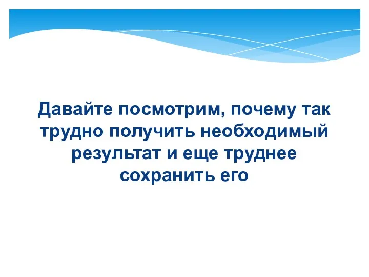 Давайте посмотрим, почему так трудно получить необходимый результат и еще труднее сохранить его