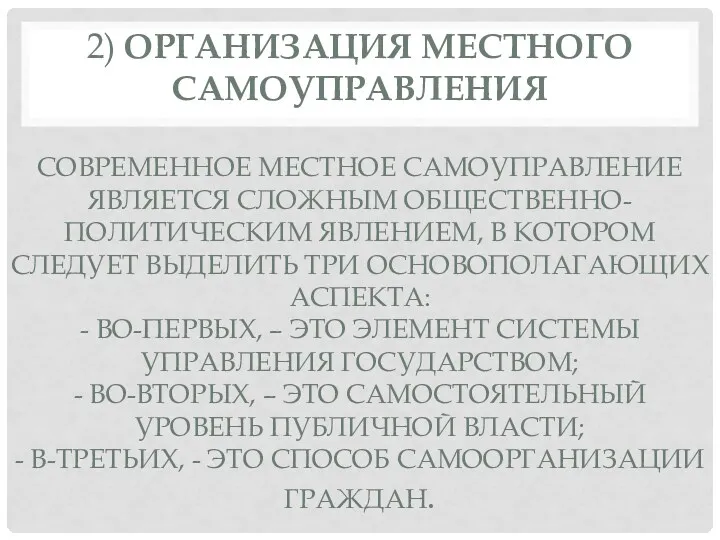 2) ОРГАНИЗАЦИЯ МЕСТНОГО САМОУПРАВЛЕНИЯ СОВРЕМЕННОЕ МЕСТНОЕ САМОУПРАВЛЕНИЕ ЯВЛЯЕТСЯ СЛОЖНЫМ ОБЩЕСТВЕННО-ПОЛИТИЧЕСКИМ ЯВЛЕНИЕМ, В КОТОРОМ