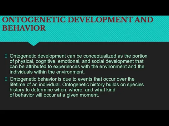 ONTOGENETIC DEVELOPMENT AND BEHAVIOR Ontogenetic development can be conceptualized as the portion of