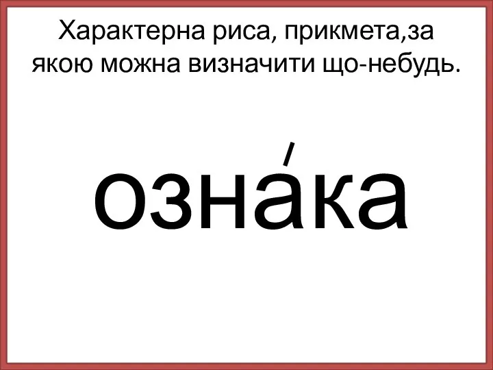 Характерна риса, прикмета,за якою можна визначити що-небудь. ознака