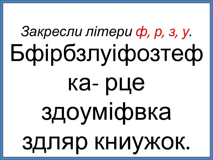 Бфірбзлуіфозтефка- рце здоуміфвка здляр книужок. Закресли літери ф, р, з, у.