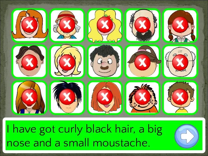 I have got curly black hair, a big nose and a small moustache.