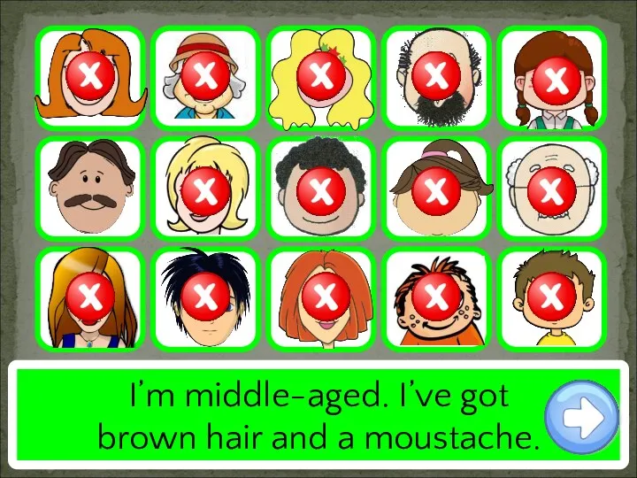 I’m middle-aged. I’ve got brown hair and a moustache.