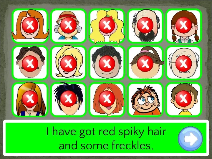 I have got red spiky hair and some freckles.