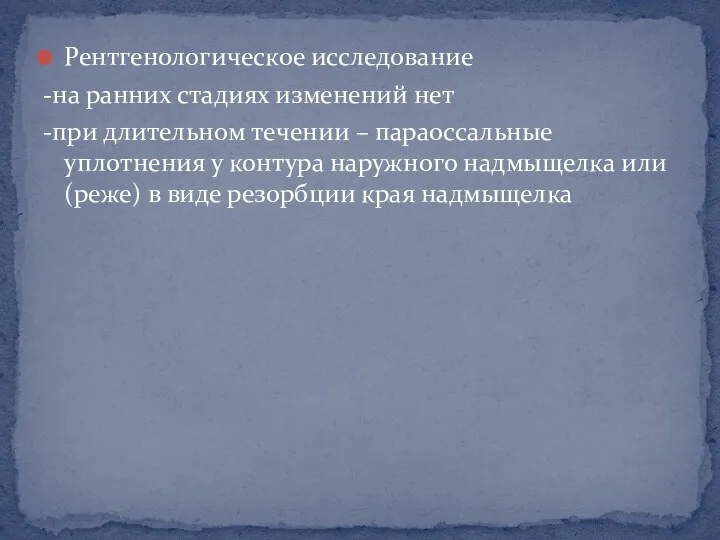 Рентгенологическое исследование -на ранних стадиях изменений нет -при длительном течении