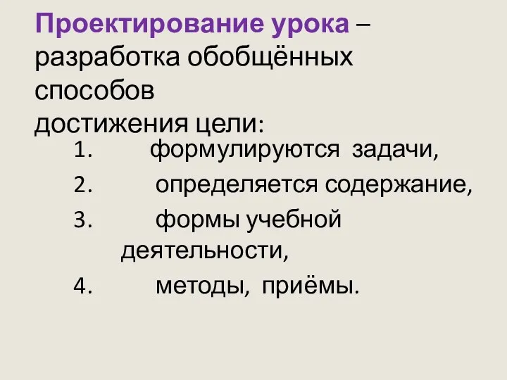 Проектирование урока – разработка обобщённых способов достижения цели: формулируются задачи,