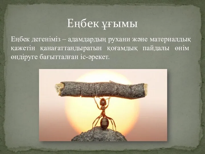 Еңбек дегеніміз – адамдардың рухани және материалдық қажетін қа­нағаттандыратын қоғамдық