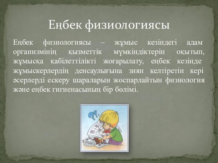 Еңбек физиологиясы – жұмыс ке­зіндегі адам организмінің қызметтік мүмкіндіктерін оқытып,