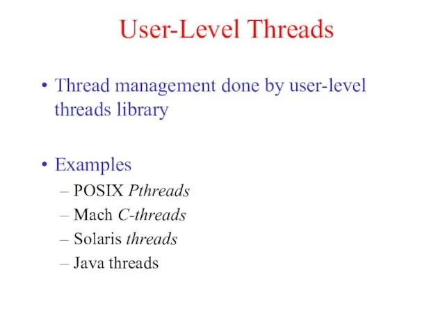User-Level Threads Thread management done by user-level threads library Examples POSIX Pthreads Mach