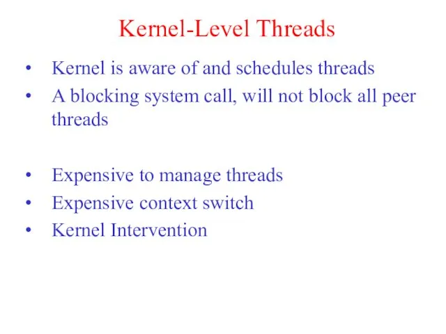 Kernel-Level Threads Kernel is aware of and schedules threads A blocking system call,