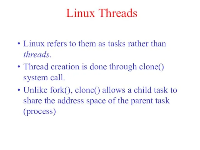 Linux Threads Linux refers to them as tasks rather than threads. Thread creation