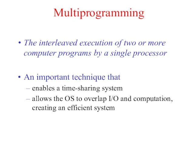 Multiprogramming The interleaved execution of two or more computer programs by a single