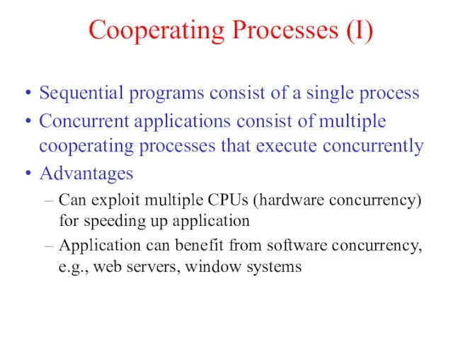 Cooperating Processes (I) Sequential programs consist of a single process Concurrent applications consist