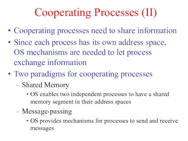 Cooperating Processes (II) Cooperating processes need to share information Since each process has