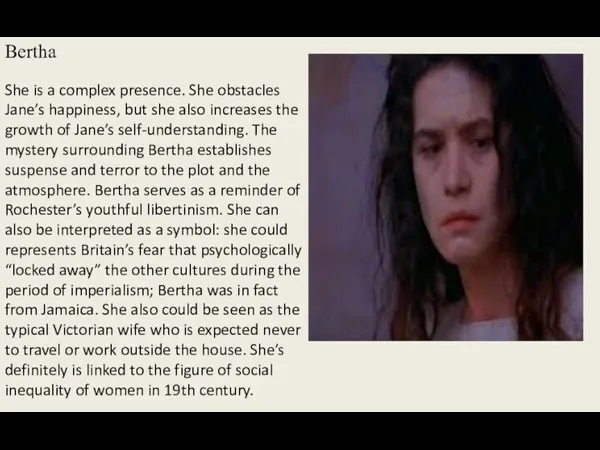 Bertha She is a complex presence. She obstacles Jane’s happiness, but she also